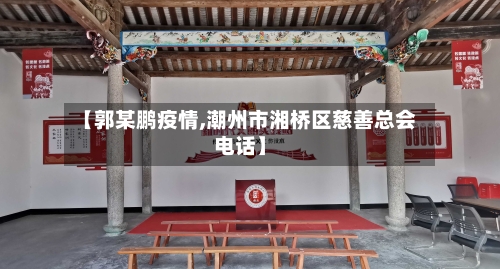 【郭某鹏疫情,潮州市湘桥区慈善总会电话】-第2张图片