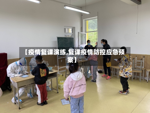 【疫情复课演练,复课疫情防控应急预案】-第1张图片