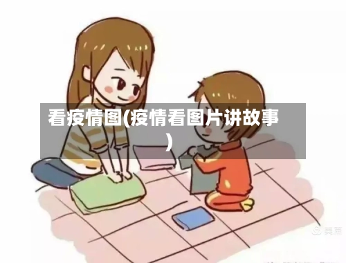 看疫情图(疫情看图片讲故事)-第1张图片