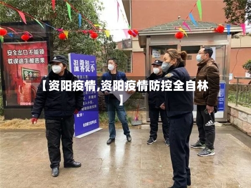【资阳疫情,资阳疫情防控全自林】-第1张图片