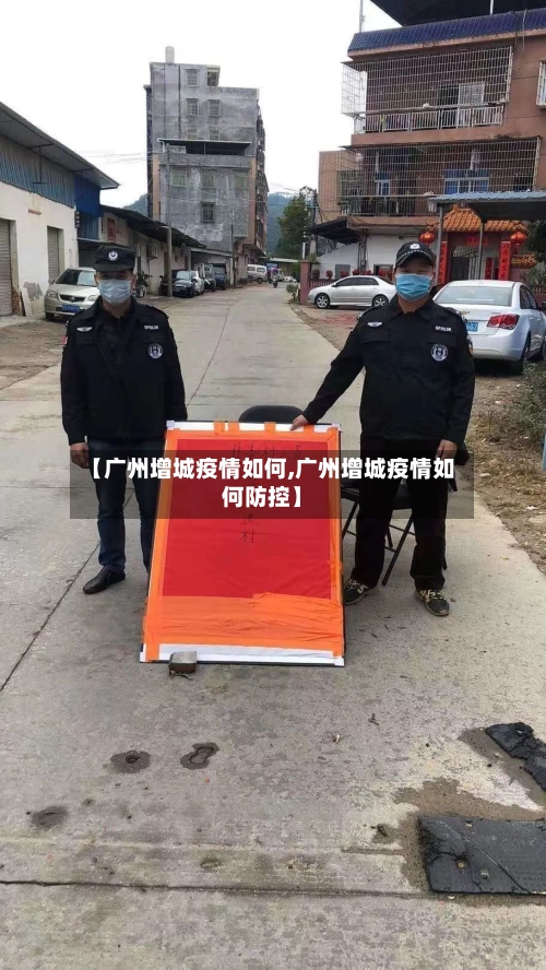 【广州增城疫情如何,广州增城疫情如何防控】-第1张图片