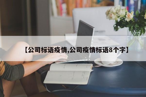 【公司标语疫情,公司疫情标语8个字】