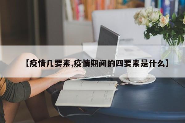 【疫情几要素,疫情期间的四要素是什么】