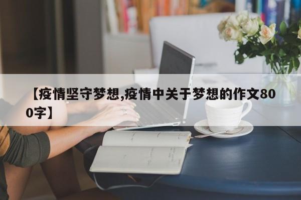 【疫情坚守梦想,疫情中关于梦想的作文800字】